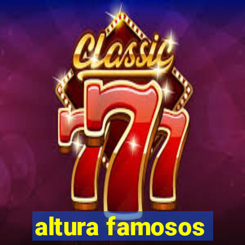 altura famosos